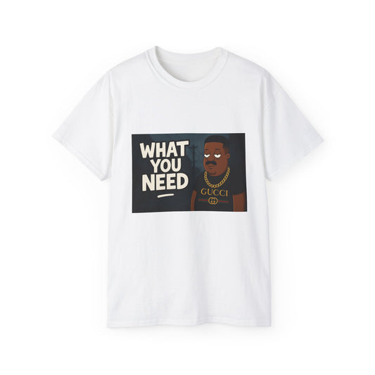 What You Need Graphic Tee, Funny Humor Shirt, Gift for Him or Her, Casual Outfit, Unisex Cotton T-Shirt, Everyday Wear