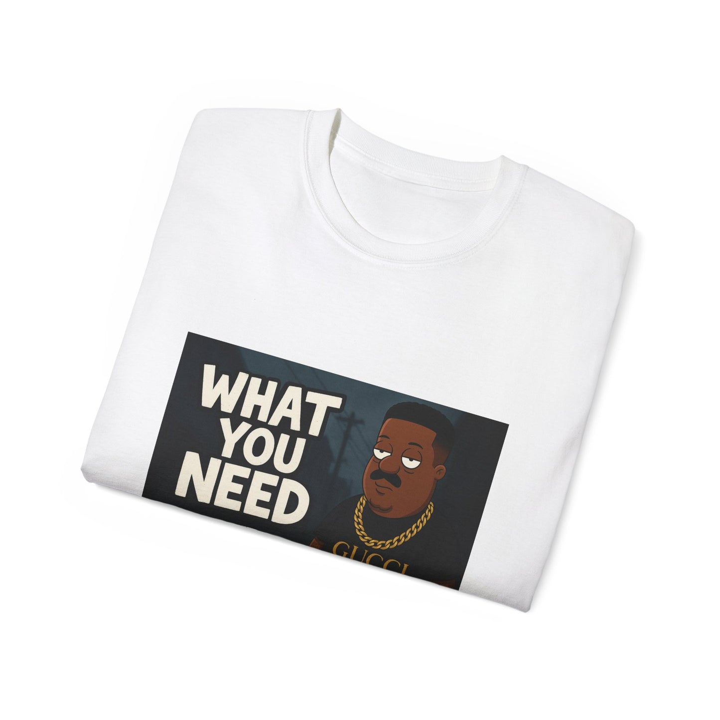 What You Need Graphic Tee, Funny Humor Shirt, Gift for Him or Her, Casual Outfit, Unisex Cotton T-Shirt, Everyday Wear
