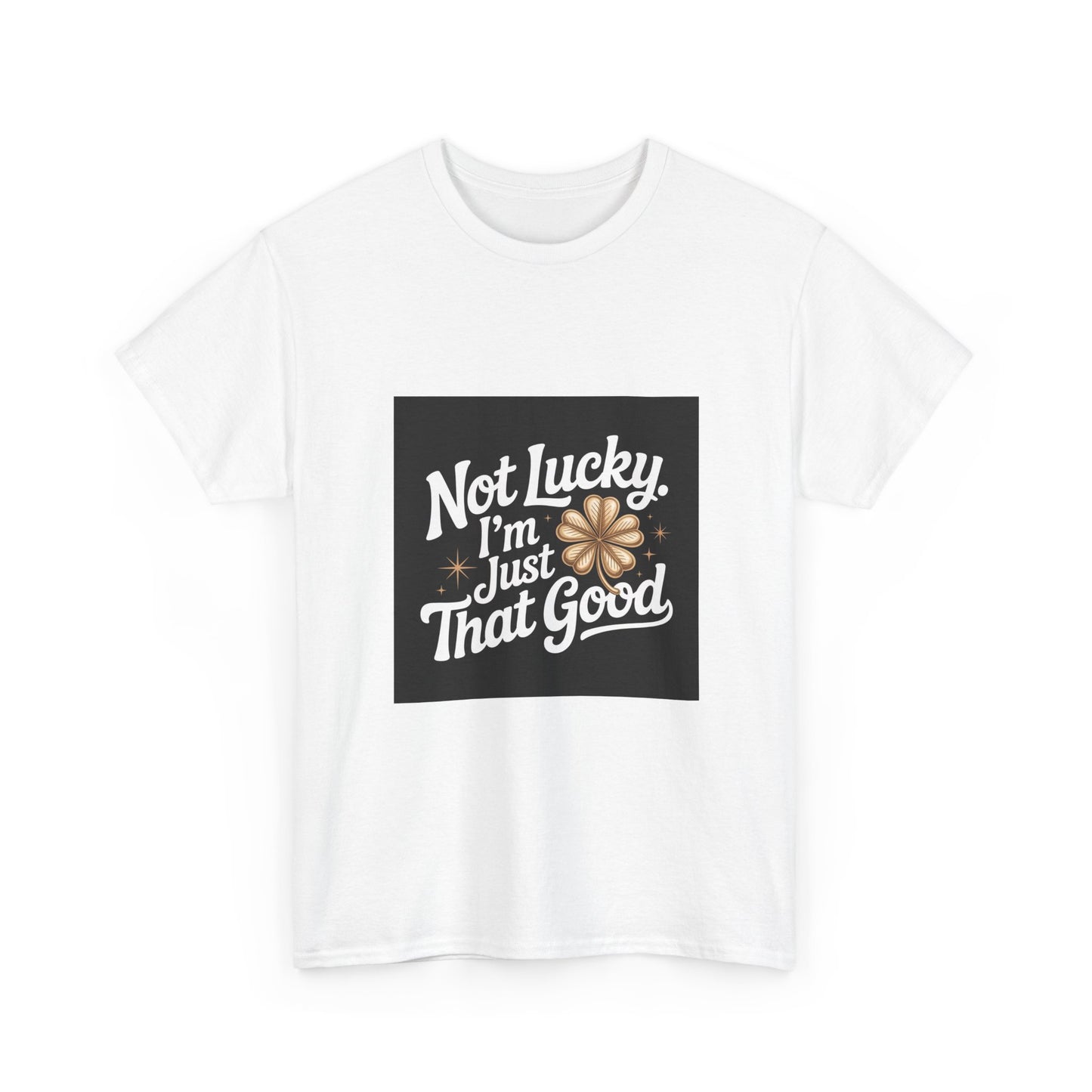 Unisex Heavy Cotton Tee - Not Lucky I'm Just That Good, Funny Shirt, Motivational Tee, Gift for Friends, Casual Wear, Everyday Style