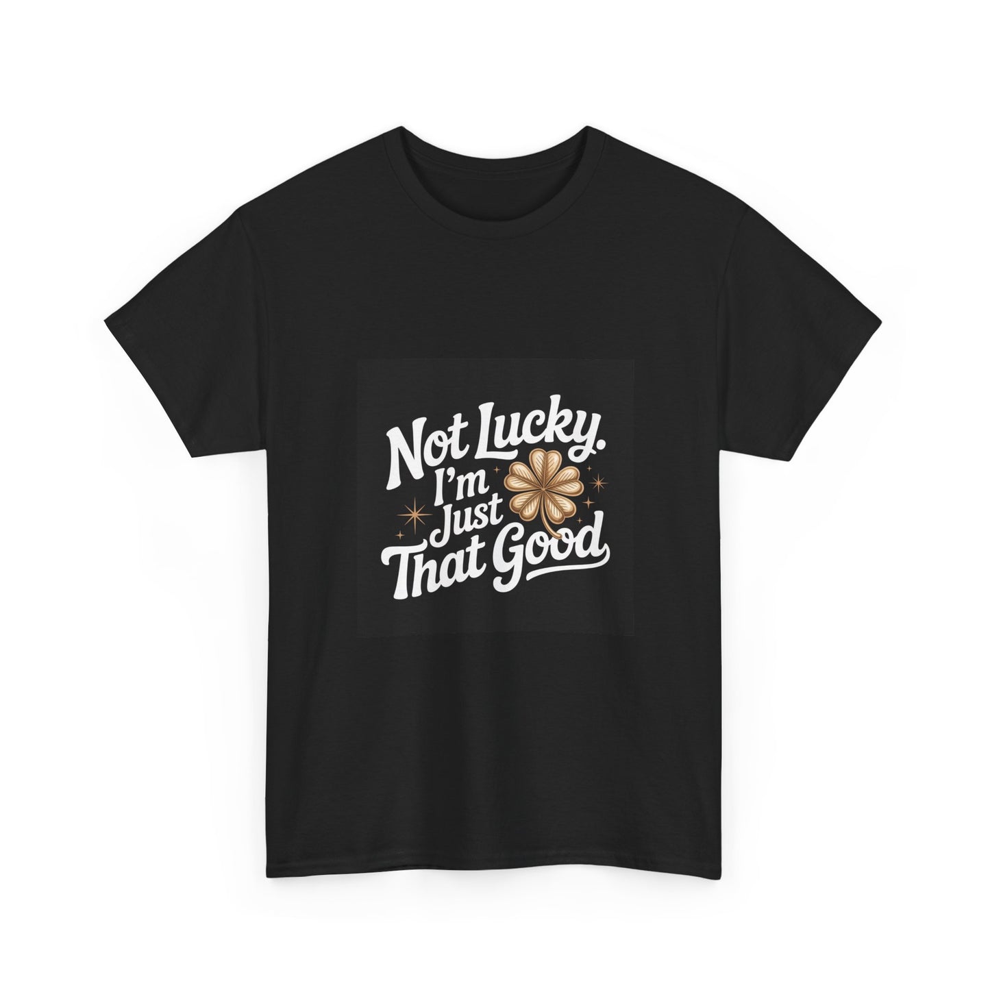 Unisex Heavy Cotton Tee - Not Lucky I'm Just That Good, Funny Shirt, Motivational Tee, Gift for Friends, Casual Wear, Everyday Style