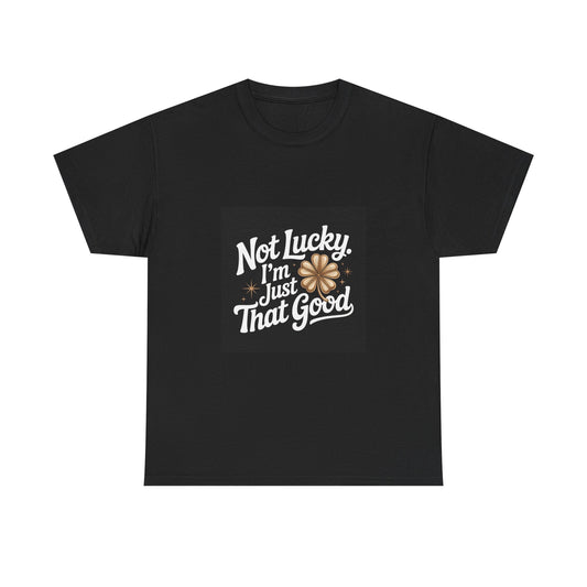 Unisex Heavy Cotton Tee - Not Lucky I'm Just That Good, Funny Shirt, Motivational Tee, Gift for Friends, Casual Wear, Everyday Style