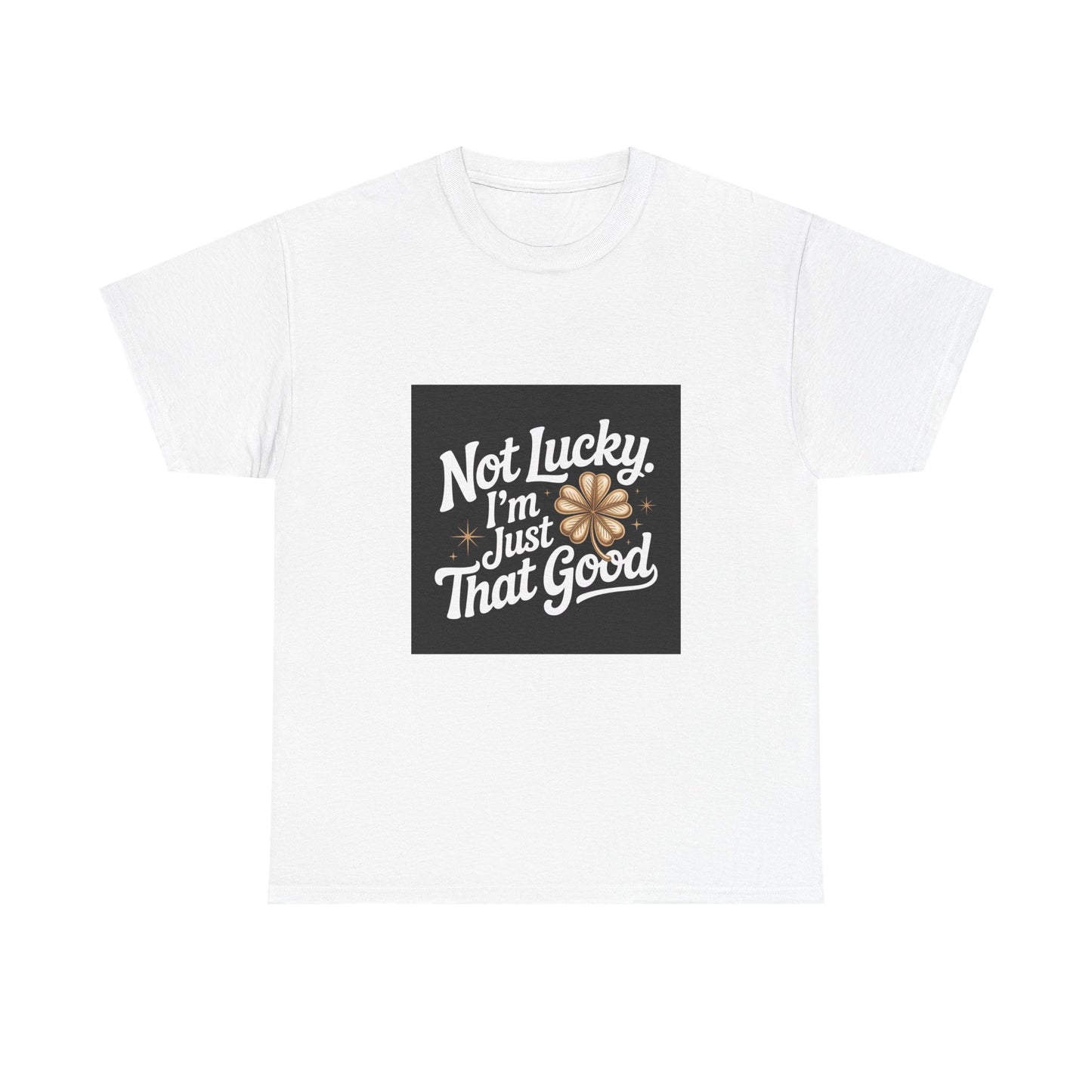 Unisex Heavy Cotton Tee - Not Lucky I'm Just That Good, Funny Shirt, Motivational Tee, Gift for Friends, Casual Wear, Everyday Style